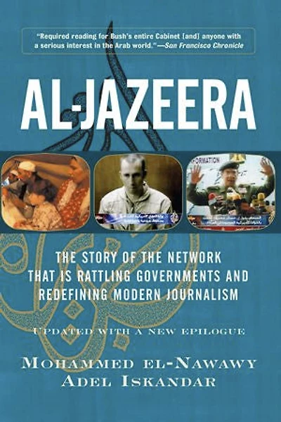 Al-jazeera: The Story Of The Network That Is Rattling Governments And Redefining Modern Journalism Updated With