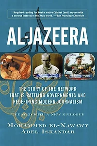 Al-jazeera: The Story Of The Network That Is Rattling Governments And Redefining Modern Journalism Updated With