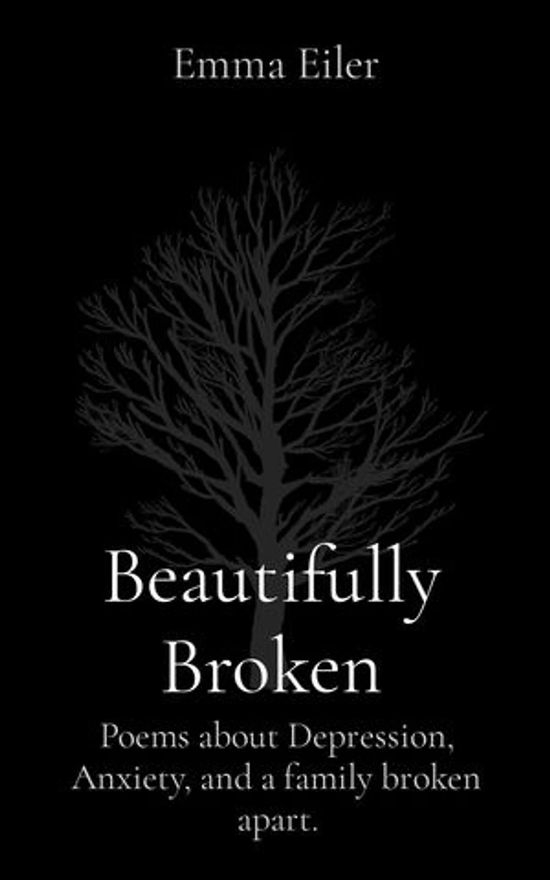 Beautifully Broken: Poems about Depression, Anxiety, and a family broken apart.