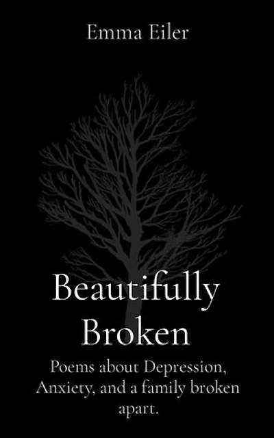 Beautifully Broken: Poems about Depression, Anxiety, and a family broken apart.
