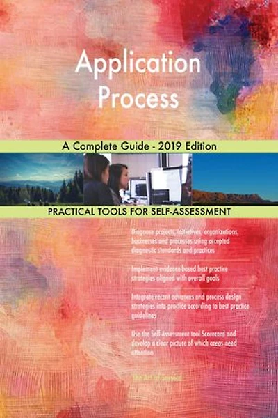 Application Process A Complete Guide - 2019 Edition