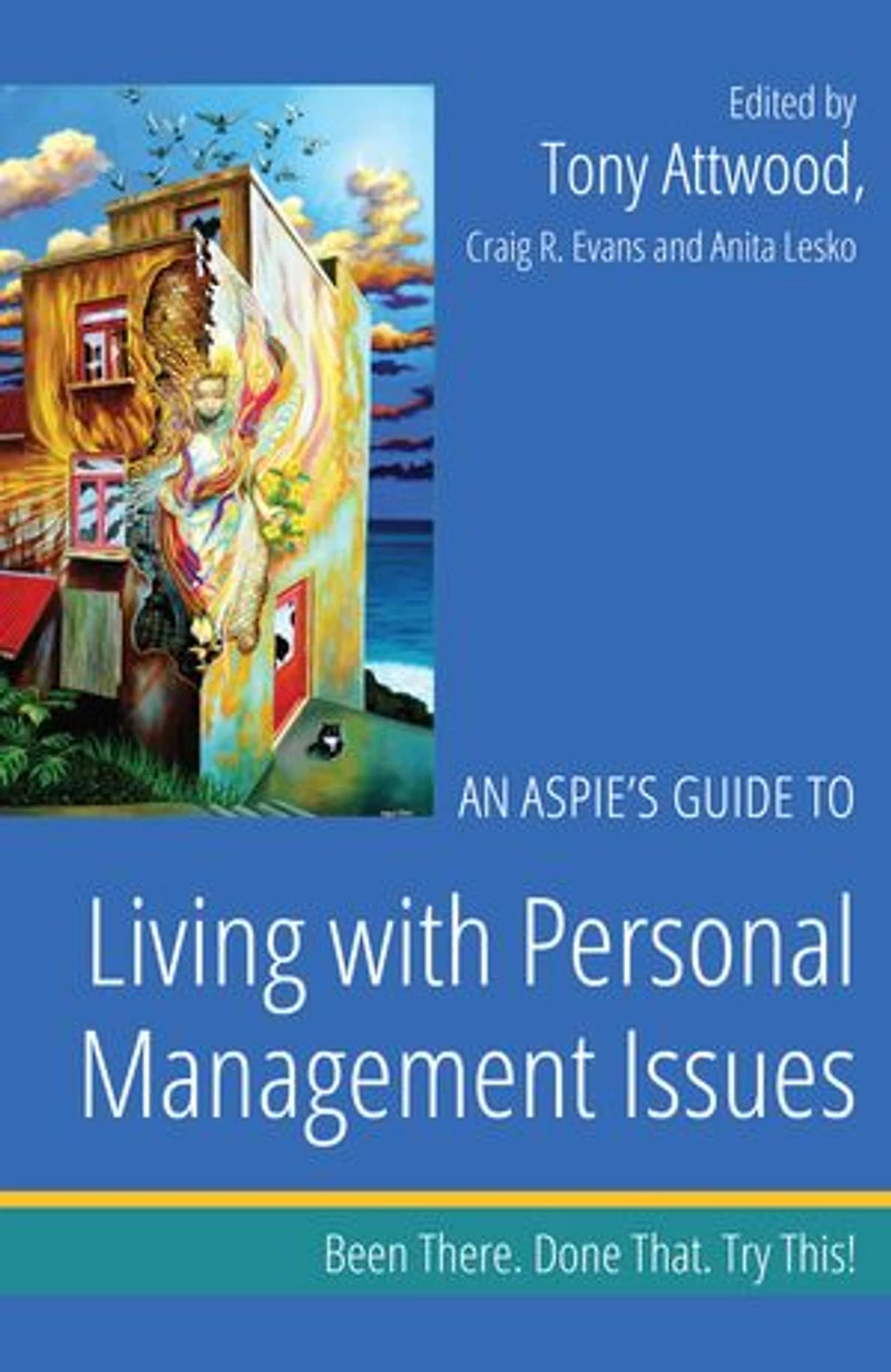 An Aspie's Guide to Living with Personal Management Issues: Been There. Done That. Try This!