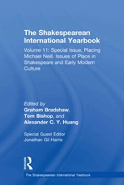 The Shakespearean International Yearbook: Volume 11: Special Issue, Placing Michael Neill. Issues of Place Shakespeare and Early Modern Culture