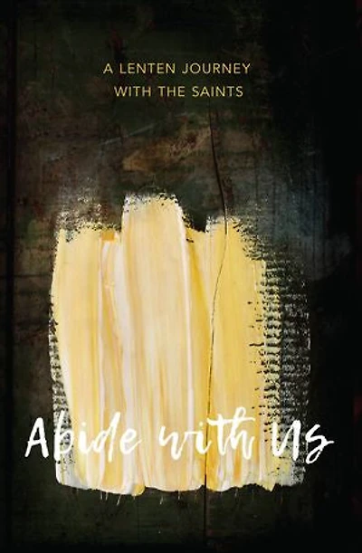Abide with Us: A Lenten Journey the Saints