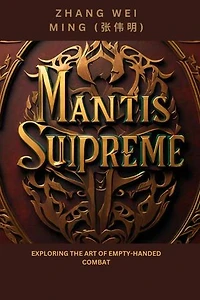 Mantis Supreme: Advanced Northern Praying Mantis Kung Fu Techniques for the Elite Martial Artists