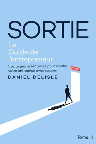 SORTIE LE GUIDE DE L'ENTREPRENEUR: STRATÉGIES ESSENTIELLES POUR VENDRE VOTRE ENTREPRISE AVEC SUCCÈS