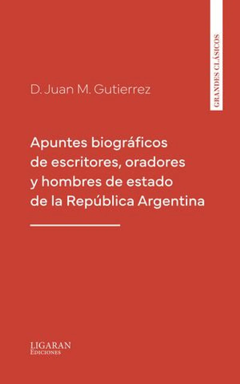 Apuntes biográficos de escritores, oradores y hombres de estado de la República Argentina