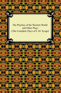 The Playboy of the Western World and Other Plays (The Complete Plays of J. M. Synge)