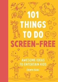 101 Things to Do Screen-Free: Awesome Ideas Entertain Kids