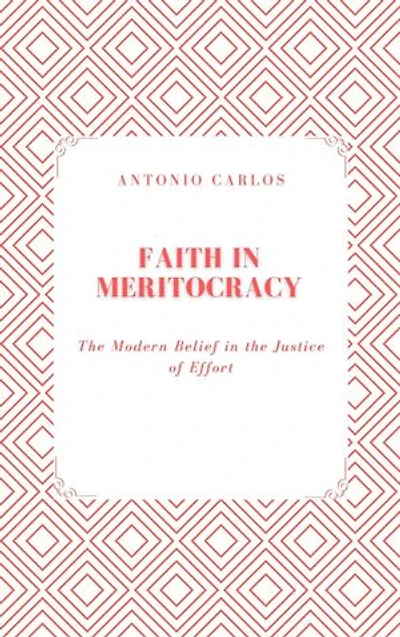 Faith in Meritocracy: The Modern Belief in the Justice of Effort
