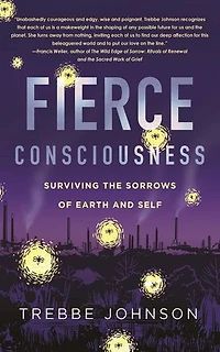 Fierce Consciousness: Surviving the Sorrows of Earth and Self