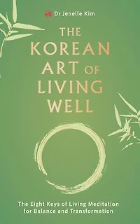 The Korean Art of Living Well: Eight Keys Meditation for Balance and Transformation