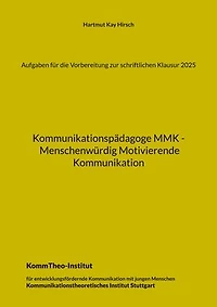 Aufgaben für die Vorbereitung zur schriftlichen Klausur 2025: Kommunikationspädagoge MMK - Menschenwürdig Motivierende Kommunikation