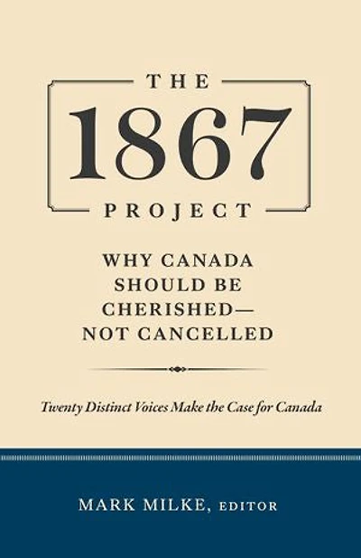 1867 Project: Why Canada Should Be Cherished - Not Cancelled
