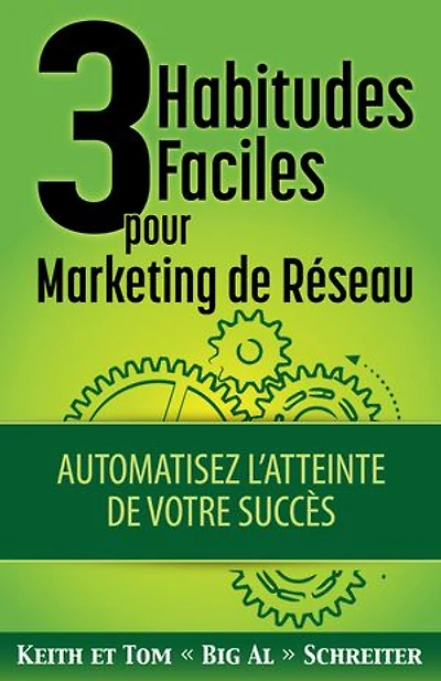 3 Habitudes Faciles pour Marketing de Réseau: Automatisez L’atteinte de Votre Succès
