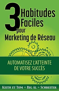 3 Habitudes Faciles pour Marketing de Réseau: Automatisez L’atteinte de Votre Succès