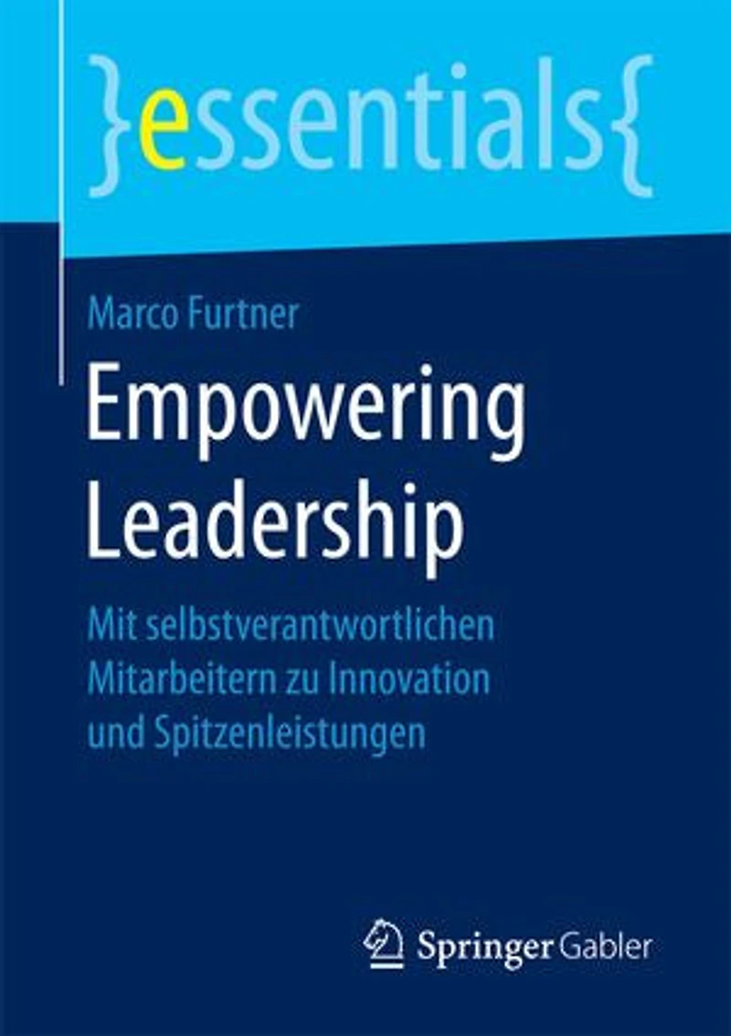 Empowering Leadership: Mit Selbstverantwortlichen Mitarbeitern Zu Innovation Und Spitzenleistungen