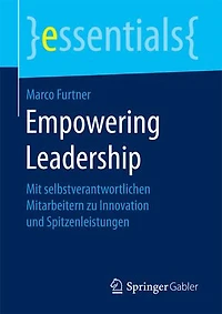 Empowering Leadership: Mit Selbstverantwortlichen Mitarbeitern Zu Innovation Und Spitzenleistungen