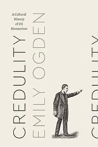 Credulity: A Cultural History Of Us Mesmerism