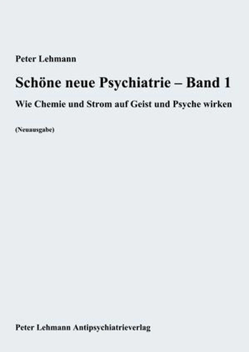 Schöne neue Psychiatrie – Band 1: Wie Chemie und Strom auf Geist und Psyche wirken (Neuausgabe)