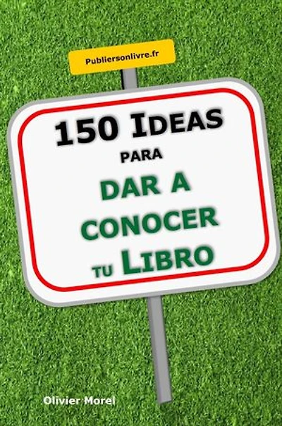 150 ideas para dar a conocer tu libro : triunfa con tu libro