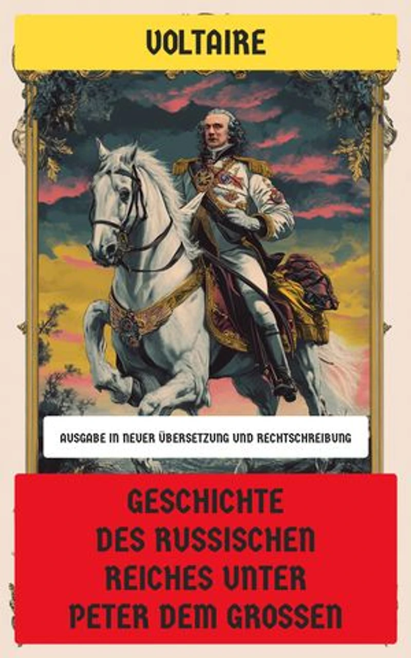 Geschichte des russischen Reiches unter Peter dem Großen: Ausgabe in neuer Übersetzung und Rechtschreibung