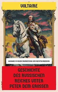 Geschichte des russischen Reiches unter Peter dem Großen: Ausgabe in neuer Übersetzung und Rechtschreibung
