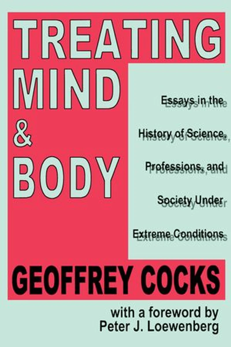 Treating Mind and Body: Essays the History of Science, Professions Society Under Extreme Conditions