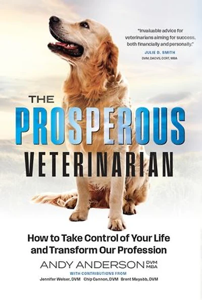 The Prosperous Veterinarian: How to Take Control of Your Life and Transform Our Profession