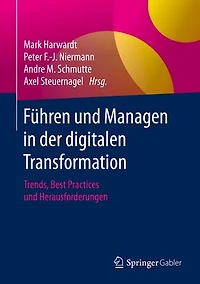 Führen und Managen in der digitalen Transformation: Trends, Best Practices und Herausforderungen