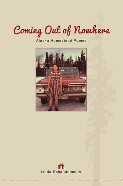 Coming Out of Nowhere: Alaska Homestead Poems
