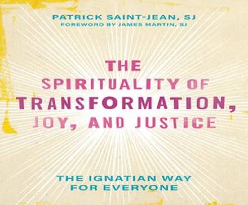 The Spirituality of Transformation, Joy, and Justice: Ignatian Way for Everyone