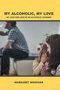 My Alcoholic, Love: Love and Loss of an Alcoholic Husband