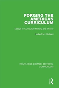 Forging the American Curriculum: Essays Curriculum History and Theory