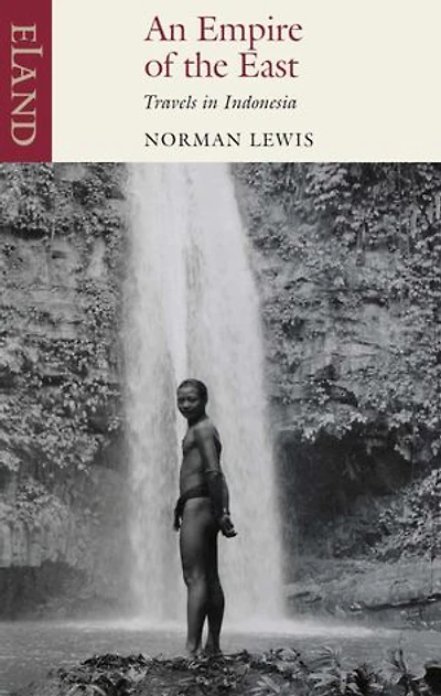 An Empire of the East: Travels in Indonesia