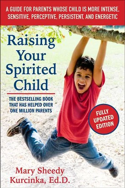Raising Your Spirited Child, Third Edition: A Guide for Parents Whose Child Is More Intense, Sensitive, Perceptive, Persistent, and Energetic