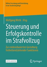 Steuerung und Erfolgskontrolle im Strafvollzug: Zur evidenzbasierten Gestaltung freiheitsentziehender Sanktionen
