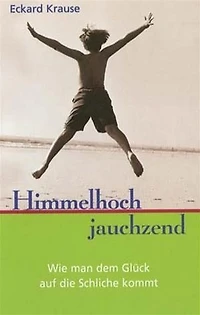 Himmelhoch Jauchzend: Wie man dem Glück auf die Schliche kommt
