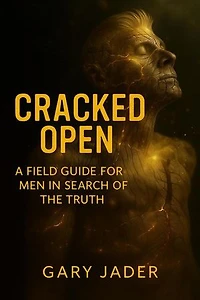 Cracked Open: A Field Guide for Men in Search of the Truth