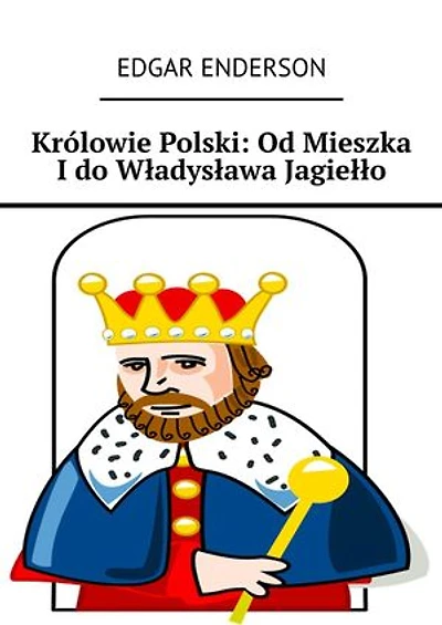 Królowie Polski: Od Mieszka I do Władysława Jagiełło