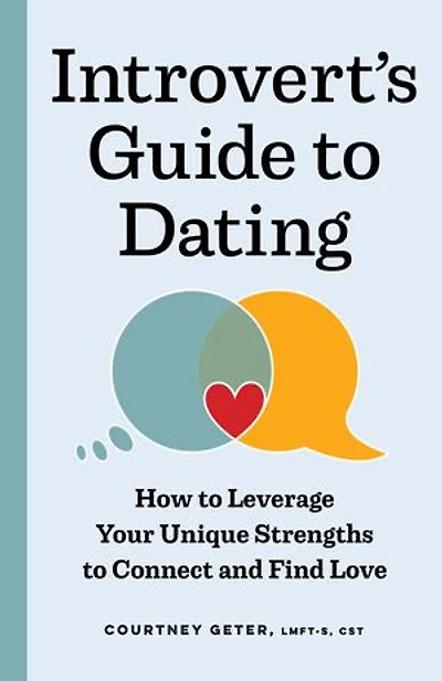 The Introvert's Guide to Dating: How Leverage Your Unique Strengths Connect and Find Love