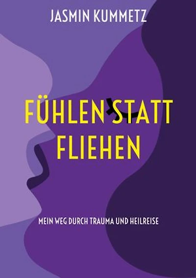 Fühlen statt fliehen: Mein Weg durch Trauma und Heilreise