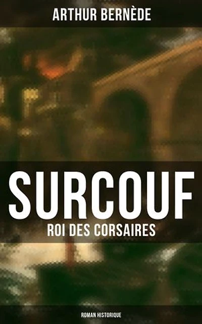 Surcouf - Roi des corsaires (Roman historique): Édition enrichie.