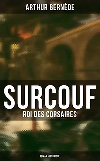 Surcouf - Roi des corsaires (Roman historique): Édition enrichie.