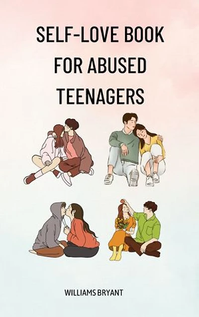 Self Love for Abused Teenagers: A guide on how to have self love as a teenager after an abuse, practicing self care and developing self worth