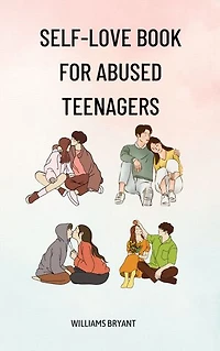 Self Love for Abused Teenagers: A guide on how to have self love as a teenager after an abuse, practicing self care and developing self worth