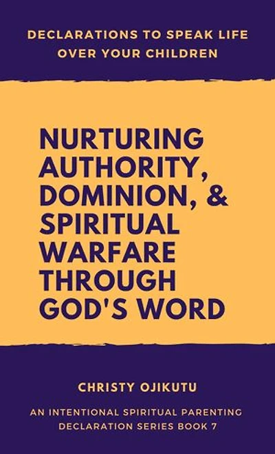 Declarations to Speak Life Over Your Children: Nurturing Authority, Dominion, and Spiritual Warfare Through God's Word