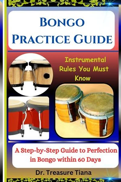 Bongo Practice Guide: Instrumental Rules You Must Know : A Step-by-Step Guide to Perfection in Bongo within 60 Days