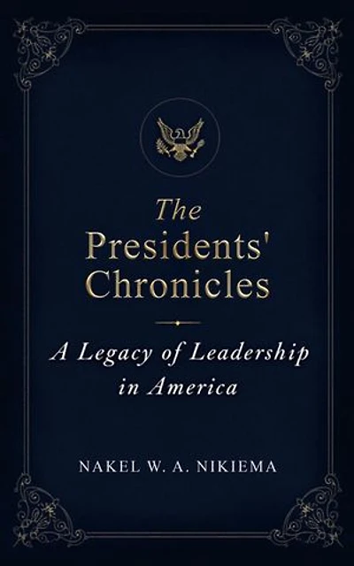The Presidents' Chronicles - A legacy of leadership in America