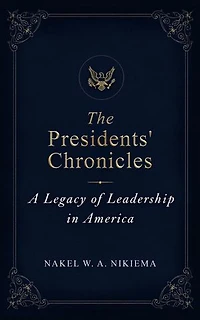 The Presidents' Chronicles - A legacy of leadership in America
